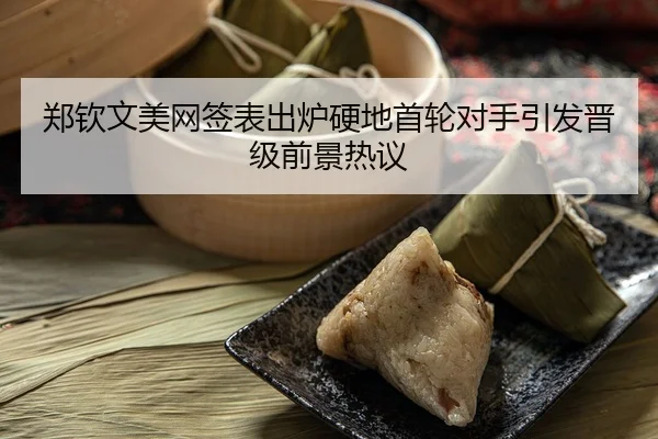 郑钦文美网签表出炉硬地首轮对手引发晋级前景热议